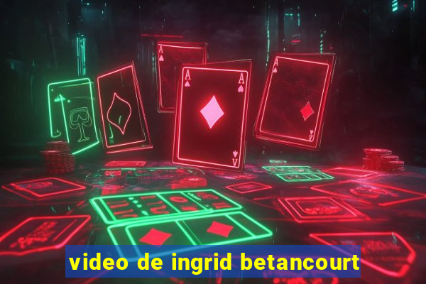 video de ingrid betancourt